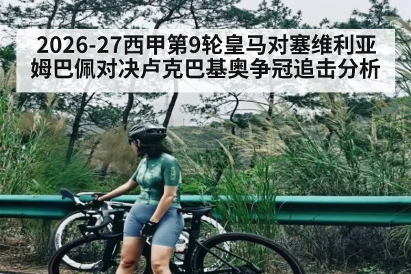 2026-27西甲第9轮皇马对塞维利亚 姆巴佩对决卢克巴基奥争冠追击分析 - kaiyun sports